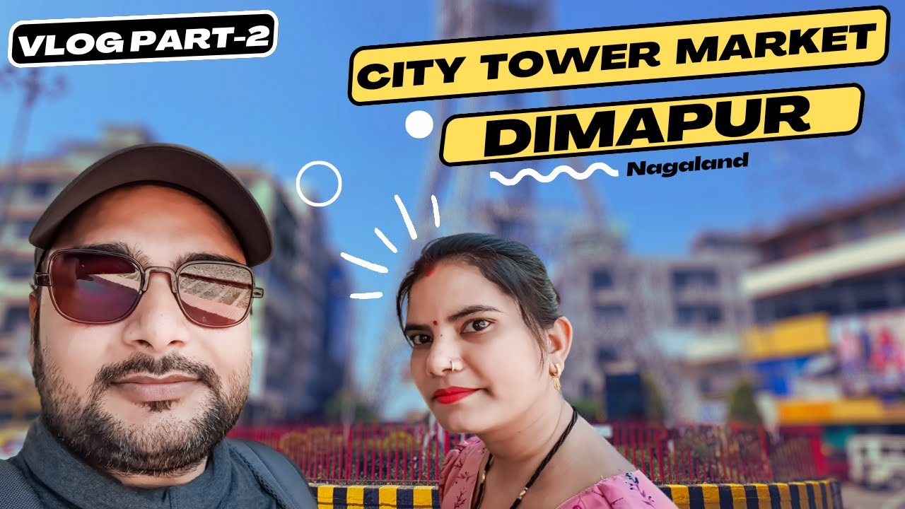 Dimapur City Tower Market || Dimapur Vlog Part -2 || Nagaland