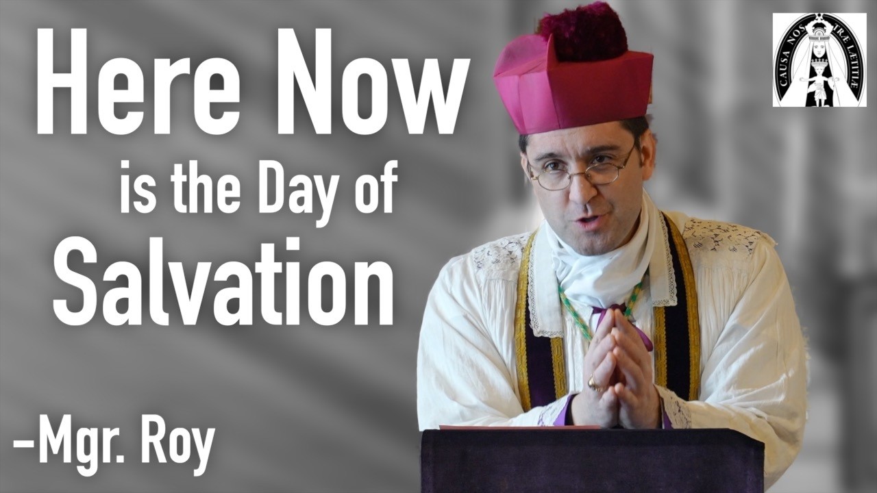 Here Now is the Day of Salvation ~ Sermon Mgr. Roy ~ 2nd Sunday of Lent