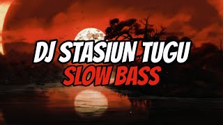 DJ STASIUN TUGU SLOW BASS VIRAL TIKTOK !!