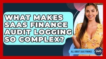 What Makes SaaS Finance Audit Logging So Complex? - All About SaaS Finance