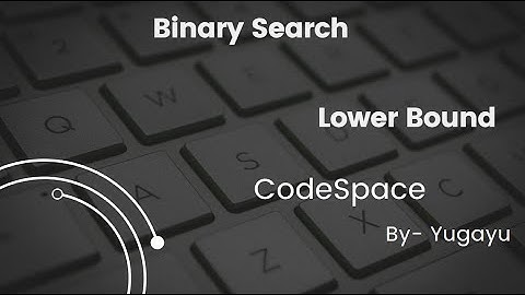 Lower Bound | Binary Search | CodeSpace | By Yugayu