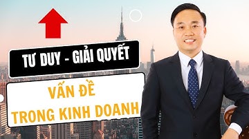 Tư duy giải quyết vấn đề trong kinh doanh | Nguyễn Ngọc Sơn