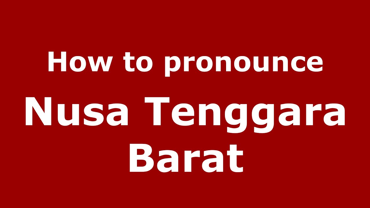 How To Pronounce Nusa Tenggara Barat Indonesia Indonesian Pronouncenames Com Youtube