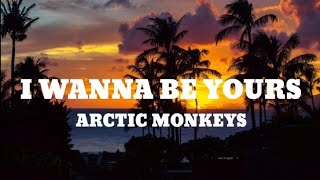 Arctic Monkeys - I Wanna Be Yours [Lyrics Video]