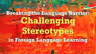 Breaking the Language Barrier: Challenging Stereotypes in Foreign Language Learning