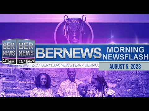 Bermuda Newsflash For Saturday, August 5, 2023