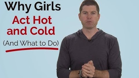 Why Girls Act "Hot" and "Cold" (And What it REALLY means)