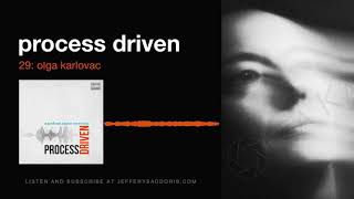 Process Driven 29: An Unbound Energy [Olga Karlovac]