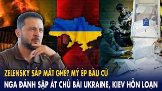 Zelensky sắp mất ghế? Mỹ ép bầu cử: Nga đánh sập át chủ bài Ukraine, Kiev hỗn loạn
