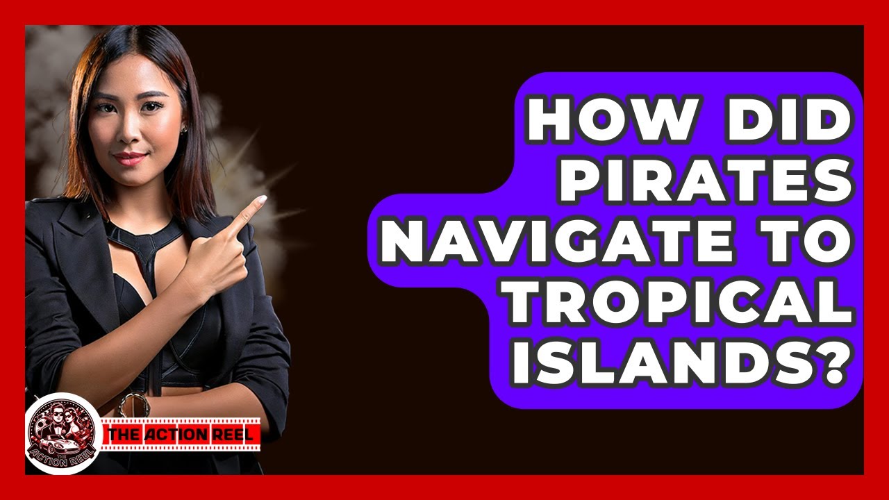 How Did Pirates Navigate To Tropical Islands? - The Action Reel