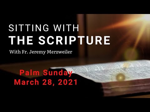 Sitting with Scripture for Sunday- Gospel Reflection: Palm Sunday, March 28, 2021