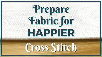 6 Steps to Prepare Fabric for Happier Cross Stitch (for Beginners) Flosstube