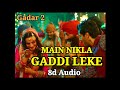 Main Nikla Gaddi Leke | Gadar 2 | 8D Audio 🎶