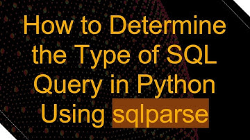 How to Determine the Type of SQL Query in Python Using sqlparse