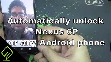 How to automatically unlock Nexus 6 or Nexus 6P, 5x or any Android phone