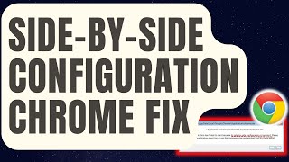 how to fix chrome side-by-side configuration is incorrect error [updated 2024]