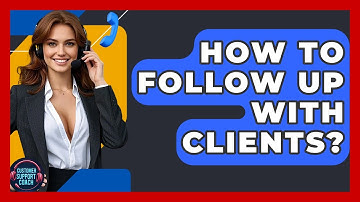 How To Follow Up With Clients? - Customer Support Coach