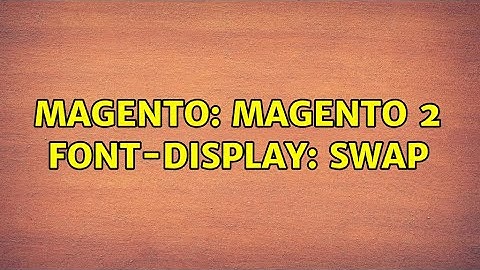 Magento: Magento 2 font-display: swap