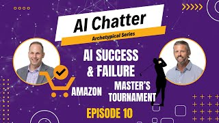 DATA SUCCESS & FAILURES: AI from Amazon to the Master's Tournament: AI Chatter - EPISODE 10