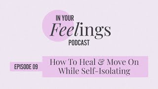 How To Heal & Move On While Self-Isolating | In Your Feelings, Ep. 9 screenshot 5