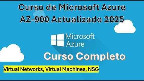 Certificacion AZ-900 Actualizado: Virtual Networks, Virtual Machines, Network Security Groups