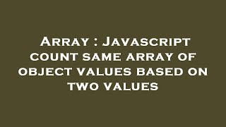Array : Javascript count same array of object values based on two values