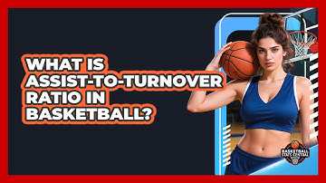 What Is Assist-to-Turnover Ratio In Basketball?