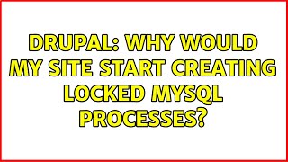 Drupal: Why would my site start creating locked MySQL processes?
