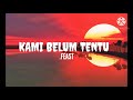 .feast - Kami belum tentu (lyrics)