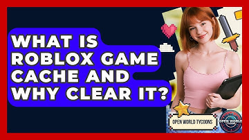 What Is Roblox Game Cache And Why Clear It? - Open World Tycoons