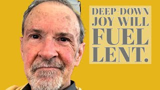 Deep Down Joy Will Fuel Your Lent. The gifts in the ordinary are the inbreaking of God.