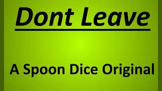 Dont Leave | A Spoon Dice Original