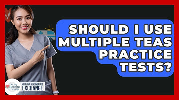 Should I Use Multiple TEAS Practice Tests? - Nursing Knowledge Exchange