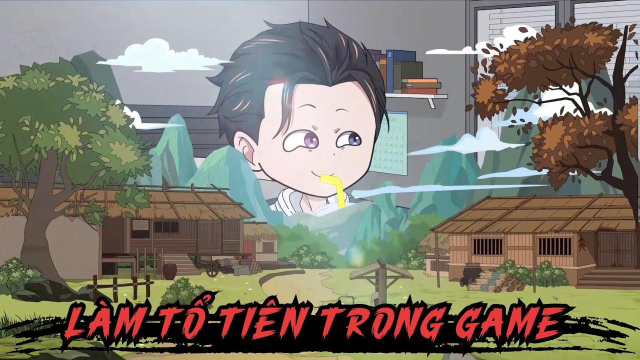 Full (1-4) | Làm Tổ Tiên Trong Game - Bạch Tiên Sinh