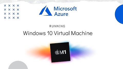 How to run Windows 10 in M1 MacBook? Using Azure and Microsoft Remote Desktop