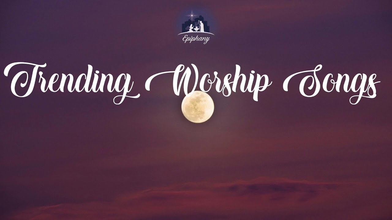 EPIPHANY Christian Music Mix Trending Worship Songs YouTube