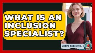 What Is An Inclusion Specialist? - Aspiring Teacher Guide