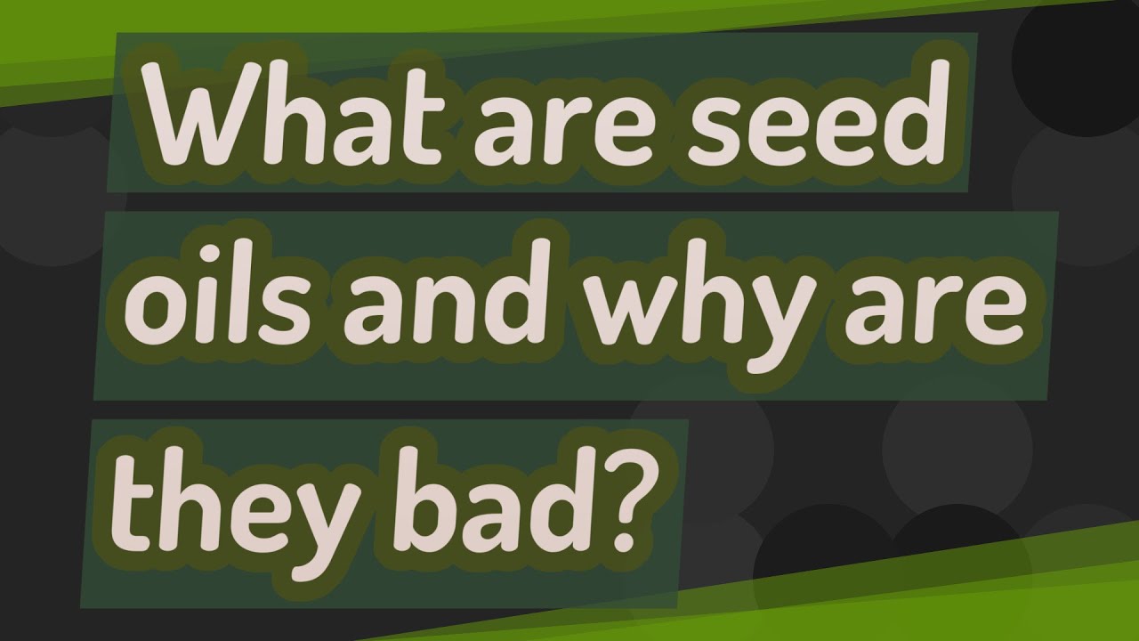 What Are Seed Oils And Why Are They Bad YouTube what-are-seed-oils-and-why-are-they-bad-youtube