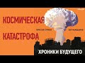 Хроники будущего конца света | Космическая катастрофа | Подкаст из 2020 года