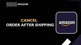 How to Cancel Amazon Order After Shipping (2026 Return Guide)