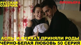 ЧЁРНО-БЕЛАЯ ЛЮБОВЬ 50 СЕРИЯ, описание серии турецкого сериала на русском языке