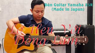 Lỡ Hẹn Với Dòng Lam -Test đàn Guitar Yamaha A5R Japan (Gửi tặng chú Hào Bắc Giang)