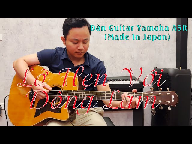 Lỡ Hẹn Với Dòng Lam -Test đàn Guitar Yamaha A5R Japan (Gửi tặng chú Hào Bắc Giang) class=