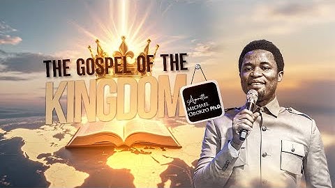 The Gospel of the Kingdom - Apostle Michael Orokpo, Ph.D.