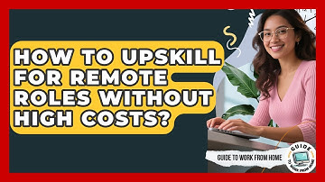 How To Upskill For Remote Roles Without High Costs? - Guide To Work From Home