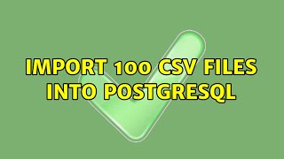 import 100 csv files into postgresql (3 Solutions!!)