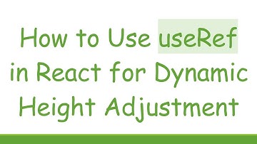 How to Use useRef in React for Dynamic Height Adjustment