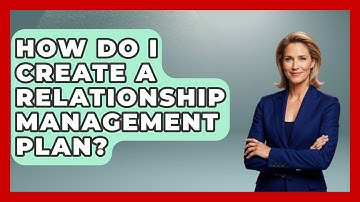 How Do I Create A Relationship Management Plan? - Customer Support Coach