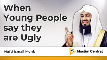 When Young people say they are ugly - Mufti Menk