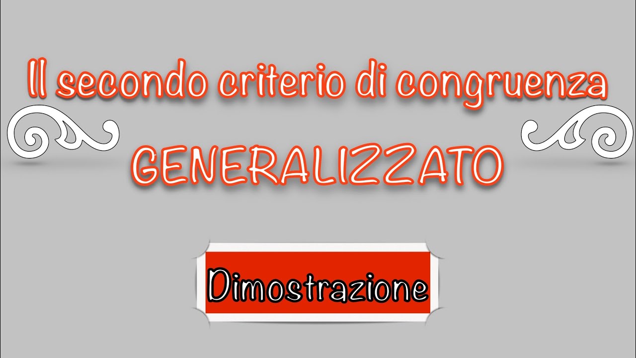 Il secondo criterio di congruenza GENERALIZZATO dei triangoli  | Dimostrazione